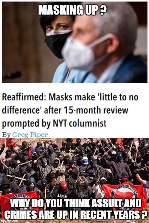 Cowards Mask Up for Crime | MASKING UP ? WHY DO YOU THINK ASSULT AND CRIMES ARE UP IN RECENT YEARS ? | image tagged in antifa,leftists,liberals,assault,democrats,crime | made w/ Imgflip meme maker