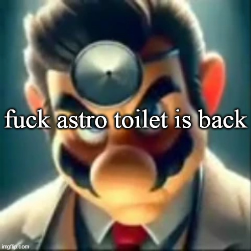 Dr mario ai | fuck astro toilet is back | image tagged in dr mario ai | made w/ Imgflip meme maker