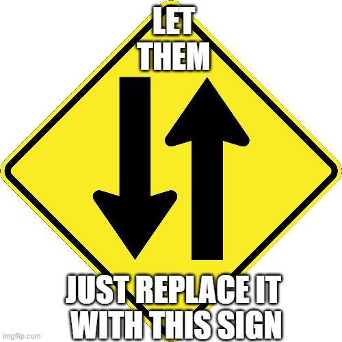 LET THEM JUST REPLACE IT
 WITH THIS SIGN | made w/ Imgflip meme maker