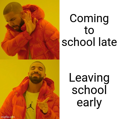 Me at school | Coming to school late; Leaving school early | image tagged in memes,drake hotline bling | made w/ Imgflip meme maker