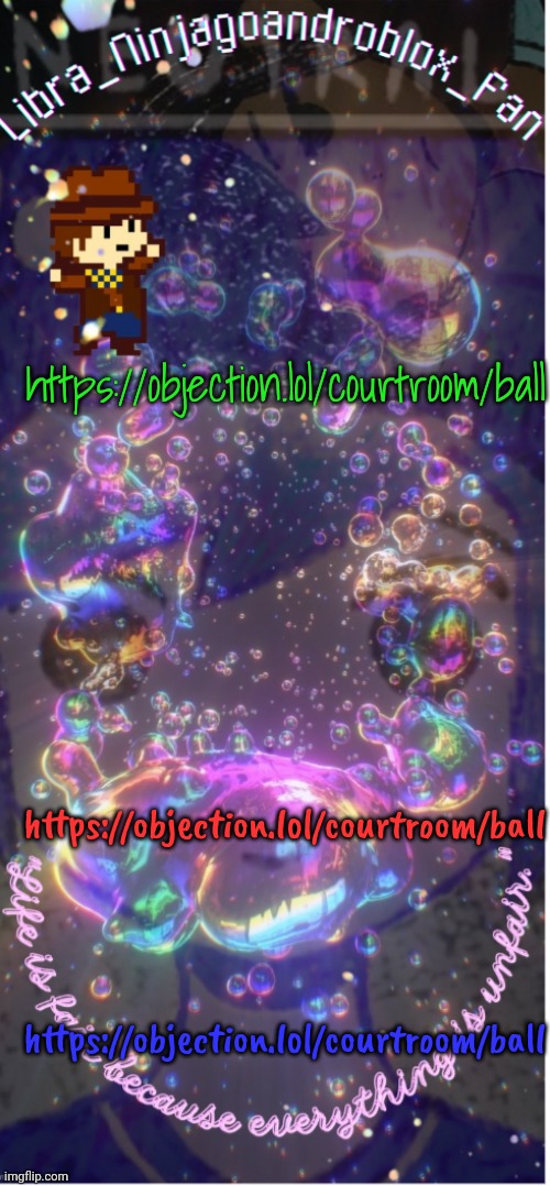 new temp(big ass thanks to .-_Asriel_-.)! | https://objection.lol/courtroom/ball; https://objection.lol/courtroom/ball; https://objection.lol/courtroom/ball | image tagged in new temp big ass thanks to -_asriel_- | made w/ Imgflip meme maker