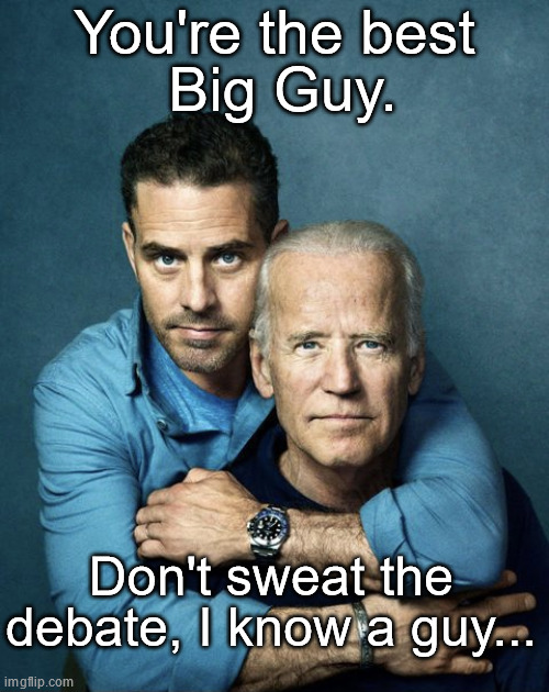 Happy Fathers Day | You're the best
 Big Guy. Don't sweat the debate, I know a guy... | image tagged in joe and hunter biden | made w/ Imgflip meme maker