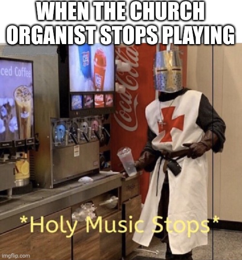 WHEN THE CHURCH ORGANIST STOPS PLAYING | image tagged in blank white template,holy music stops | made w/ Imgflip meme maker