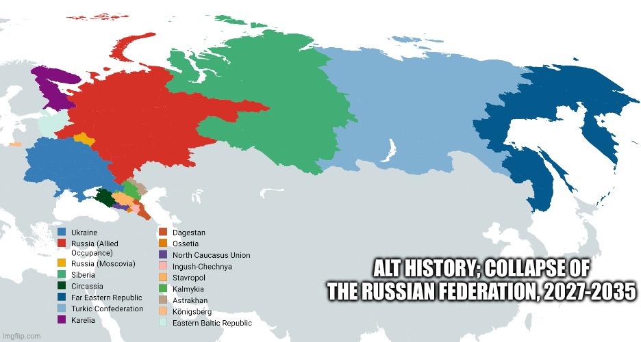 ALT HISTORY; COLLAPSE OF THE RUSSIAN FEDERATION, 2027-2035 | made w/ Imgflip meme maker