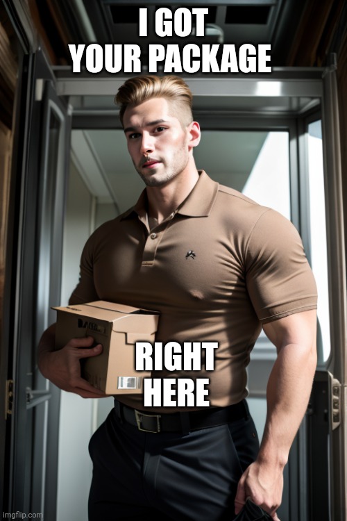 Tight | I GOT YOUR PACKAGE; RIGHT HERE | image tagged in package,delivery | made w/ Imgflip meme maker