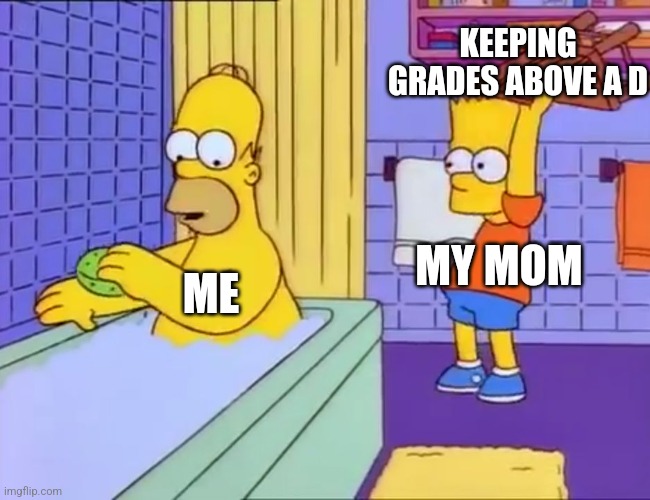 Last school year for me | KEEPING GRADES ABOVE A D; MY MOM; ME | image tagged in bart hits homer with chair | made w/ Imgflip meme maker