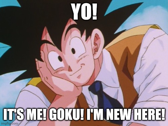 Hey | YO! IT'S ME! GOKU! I'M NEW HERE! | image tagged in memes,condescending goku | made w/ Imgflip meme maker