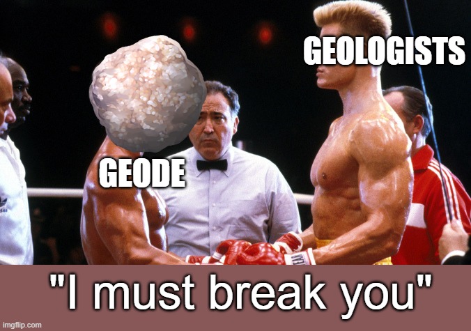ANTI MEMES #2✨✨✨ | GEOLOGISTS; GEODE; "I must break you" | image tagged in i must break you,geology,antimeme | made w/ Imgflip meme maker