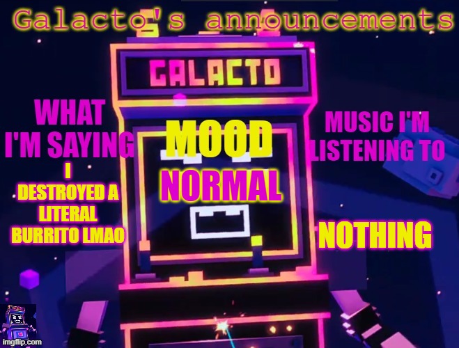 galactos new announcements | I DESTROYED A LITERAL BURRITO LMAO; NOTHING; NORMAL | image tagged in galactos new announcements | made w/ Imgflip meme maker