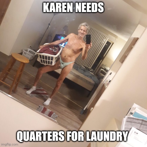 Can you help ? | KAREN NEEDS; QUARTERS FOR LAUNDRY | image tagged in karen | made w/ Imgflip meme maker