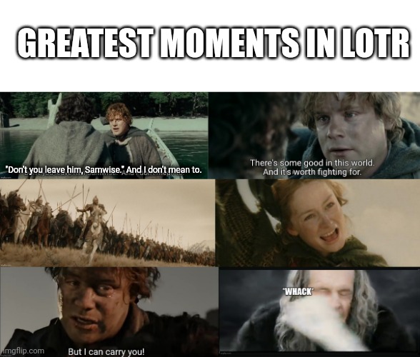 "Flee! Flee for your li-" | GREATEST MOMENTS IN LOTR; "Don't you leave him, Samwise." And I don't mean to. | image tagged in blank white template | made w/ Imgflip meme maker