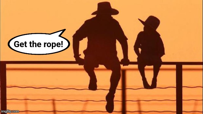 Cowboy father and son | Get the rope! | image tagged in cowboy father and son | made w/ Imgflip meme maker