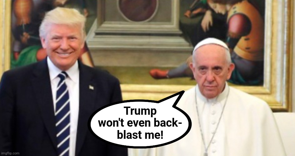 Trump
won't even back-
blast me! | made w/ Imgflip meme maker