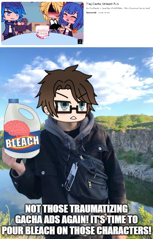 Oh, here's an unsubmitted image of MC holding the bleach from a few months ago! | NOT THOSE TRAUMATIZING GACHA ADS AGAIN! IT'S TIME TO POUR BLEACH ON THOSE CHARACTERS! | image tagged in mc,gacha heat,ads,bleach | made w/ Imgflip meme maker