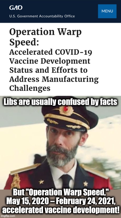 Libs are usually confused by facts But "Operation Warp Speed," May 15, 2020 – February 24, 2021,
accelerated vaccine development! | image tagged in captain obvious | made w/ Imgflip meme maker