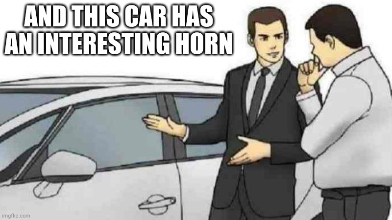 Car Salesman Slaps Roof Of Car Meme | AND THIS CAR HAS AN INTERESTING HORN | image tagged in memes,car salesman slaps roof of car | made w/ Imgflip meme maker