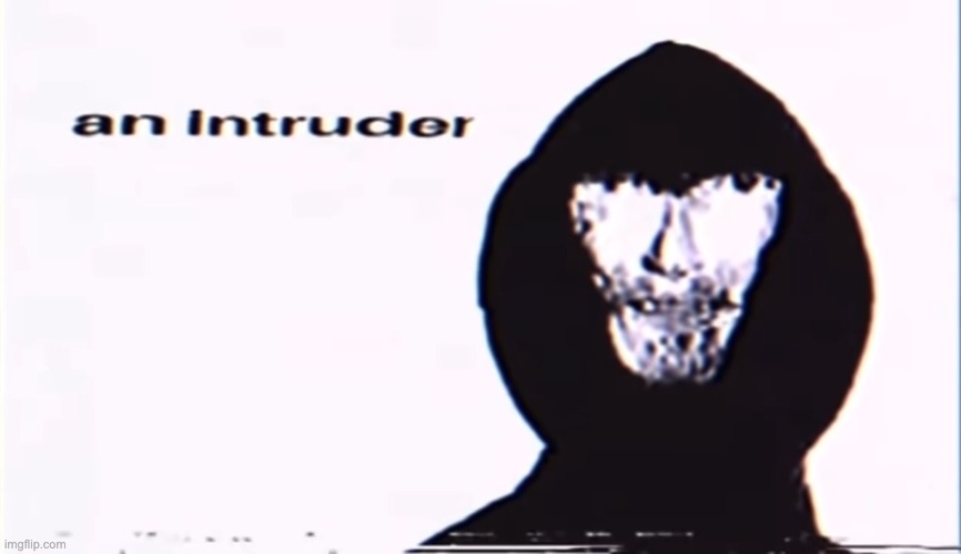 Intruder | image tagged in intruder | made w/ Imgflip meme maker