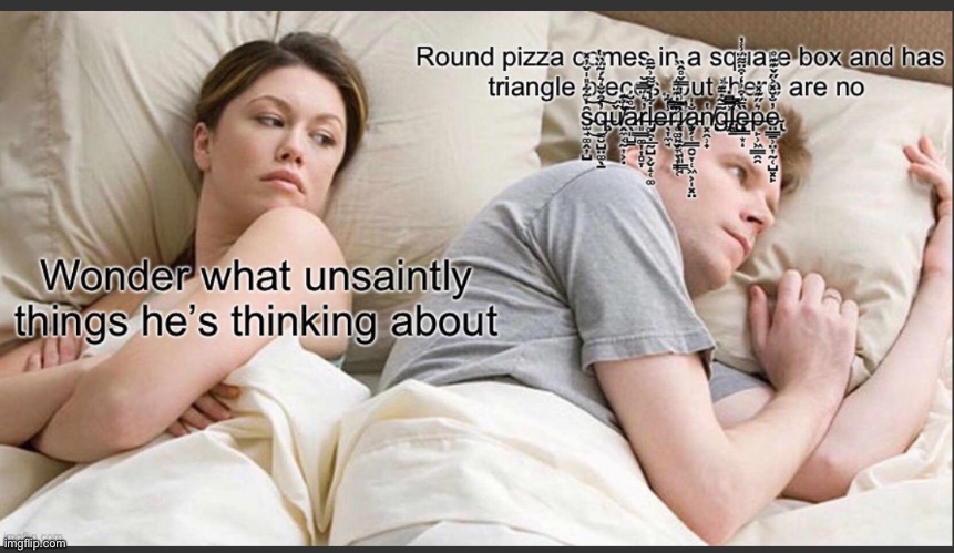 WHAT WHY | image tagged in why,demonic,demon,i bet he's thinking about other women,pizza,oh god why | made w/ Imgflip meme maker