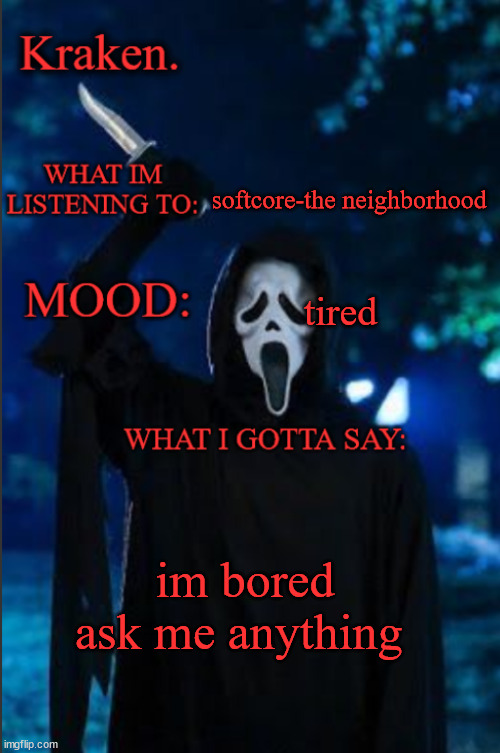 kraken. ghost face temp | softcore-the neighborhood; tired; im bored ask me anything | image tagged in kraken ghost face temp | made w/ Imgflip meme maker