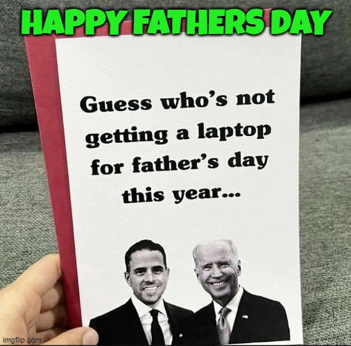 Happy Fathers Day Hunter | HAPPY FATHERS DAY | image tagged in fathers day,fathers,hunter biden,laptop,fjb,maga | made w/ Imgflip meme maker