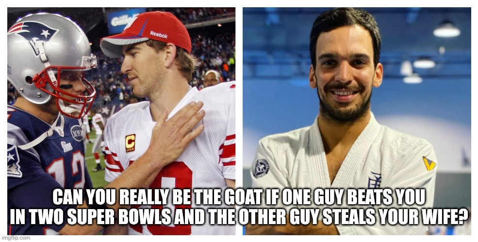 Brady GOAT? | CAN YOU REALLY BE THE GOAT IF ONE GUY BEATS YOU IN TWO SUPER BOWLS AND THE OTHER GUY STEALS YOUR WIFE? | image tagged in nfl football | made w/ Imgflip meme maker