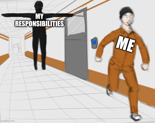 SCP Tpose | MY RESPONSIBILITIES; ME | image tagged in scp tpose | made w/ Imgflip meme maker