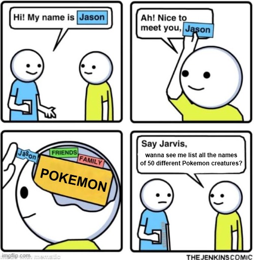 Say Jarvis | wanna see me list all the names of 50 different Pokemon creatures? POKEMON | image tagged in say jarvis,pokemon | made w/ Imgflip meme maker