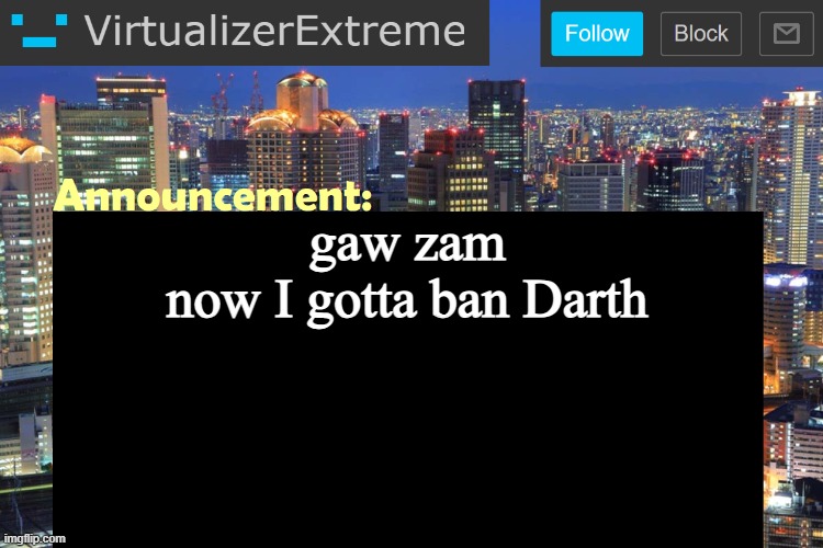 Virtualizer Updated Announcement | gaw zam
now I gotta ban Darth | image tagged in virtualizer updated announcement | made w/ Imgflip meme maker