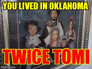YOU LIVED IN OKLAHOMA  TWICE TOMI | image tagged in the young family lv nv | made w/ Imgflip meme maker