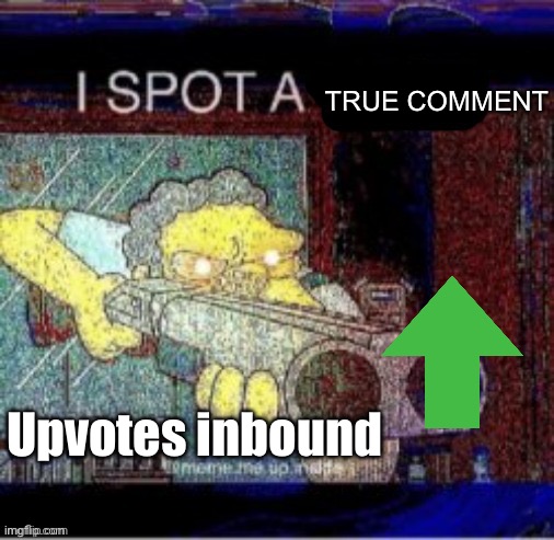 I spot a X | Upvotes inbound TRUE COMMENT | image tagged in i spot a x | made w/ Imgflip meme maker