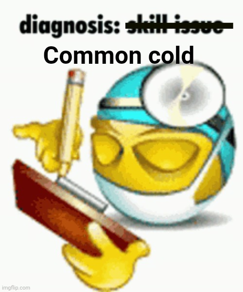 Diagnosis | Common cold | image tagged in diagnosis | made w/ Imgflip meme maker