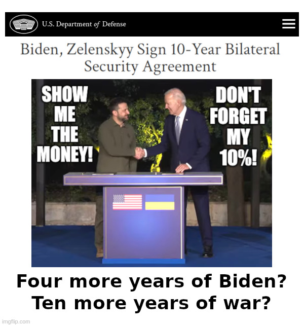 Four More Years of Biden? Ten More Years of War? | image tagged in joe biden,zelensky,ukraine,russia,war,your tax dollars at work | made w/ Imgflip meme maker