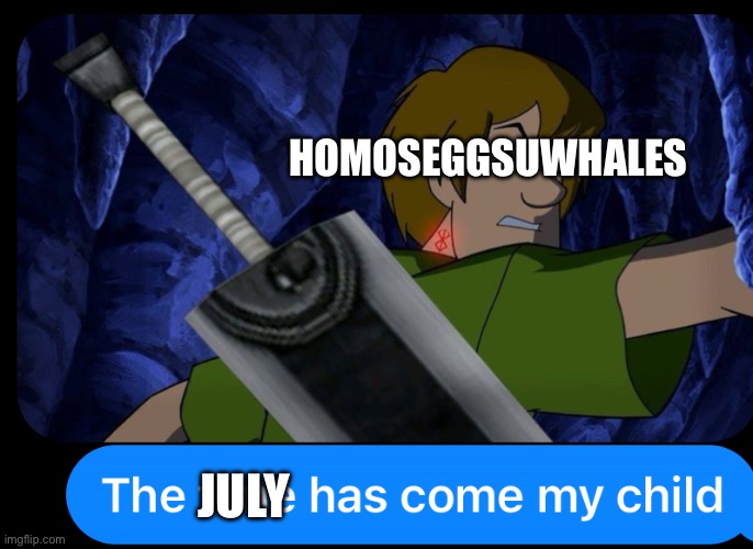 When July comes | HOMOSEGGSUWHALES; JULY | made w/ Imgflip meme maker