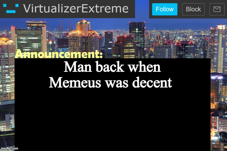 But then they fell off | Man back when Memeus was decent | image tagged in virtualizer updated announcement | made w/ Imgflip meme maker