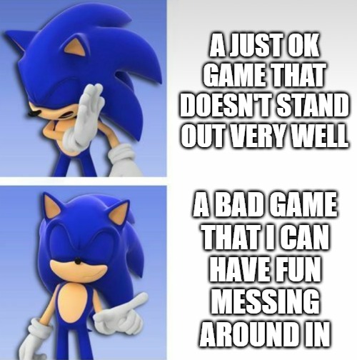 Not gonna lie, FNAF: Security Breach and Sonic 06 are kinda fun | A JUST OK GAME THAT DOESN'T STAND OUT VERY WELL; A BAD GAME
THAT I CAN
HAVE FUN
MESSING
AROUND IN | image tagged in sonic hotline bling | made w/ Imgflip meme maker