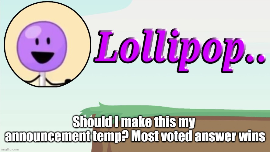 Should I make this my  announcement temp? Most voted answer wins | made w/ Imgflip meme maker