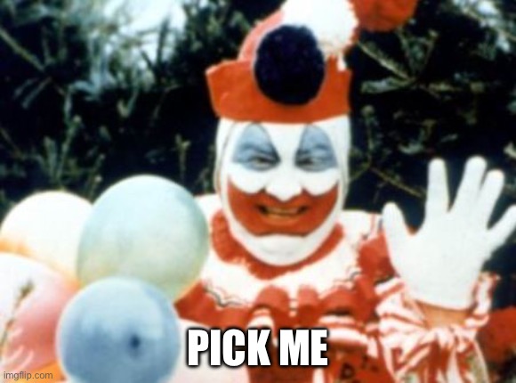 Pogo the Clown aka John Wayne Gacy | PICK ME | image tagged in pogo the clown aka john wayne gacy | made w/ Imgflip meme maker