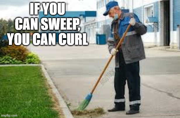 memes by Brad - Sports, if you can sweep, you can curl | IF YOU CAN SWEEP, YOU CAN CURL | image tagged in funny,sports,competition,olympics,winter olympics,humor | made w/ Imgflip meme maker