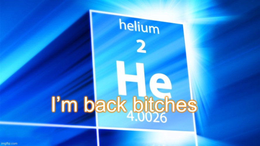Helium. Template | I’m back bitches | image tagged in helium template | made w/ Imgflip meme maker
