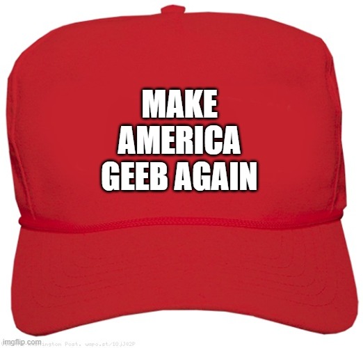 Reet Geeb Memes #1 Make America Geeb Again! | MAKE AMERICA
GEEB AGAIN | image tagged in blank red maga hat,reet geeb,thiccimoto,lolcow | made w/ Imgflip meme maker