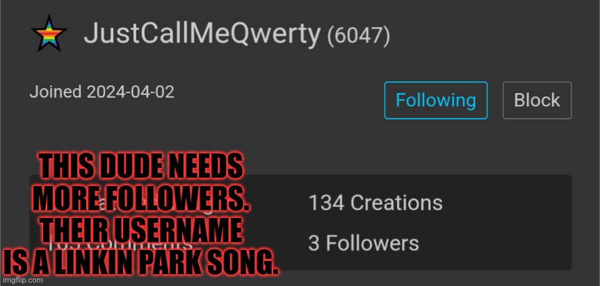 Shout out so JustCallMeQwerty | THIS DUDE NEEDS MORE FOLLOWERS. THEIR USERNAME IS A LINKIN PARK SONG. | image tagged in shout out,msmg | made w/ Imgflip meme maker