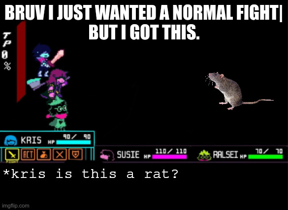 rat deltarune | BRUV I JUST WANTED A NORMAL FIGHT|

BUT I GOT THIS. *kris is this a rat? | image tagged in blank deltarune battle | made w/ Imgflip meme maker