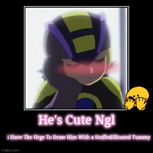 He's Cute Ngl | i Have The Urge To Draw Him With a Stuffed/Bloated Tummy | image tagged in funny,demotivationals,shitpost,urges,dark megaman exe | made w/ Imgflip demotivational maker