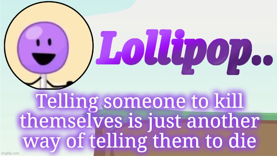 Lollipop.. Announcement Template | Telling someone to kill themselves is just another way of telling them to die | image tagged in lollipop announcement template | made w/ Imgflip meme maker