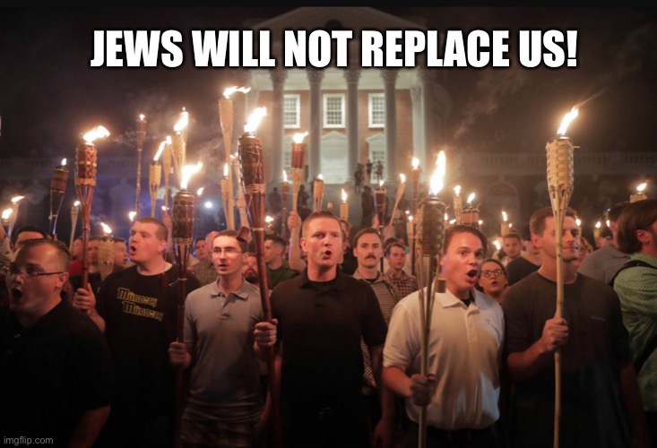 Alt right tiki torches | JEWS WILL NOT REPLACE US! | image tagged in alt right tiki torches | made w/ Imgflip meme maker