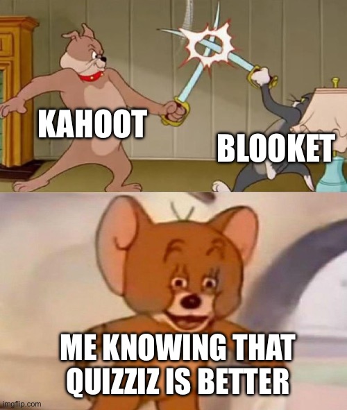 Which ones your favorite | KAHOOT; BLOOKET; ME KNOWING THAT QUIZZIZ IS BETTER | image tagged in tom and jerry swordfight,kahoot,blooket,quizziz | made w/ Imgflip meme maker