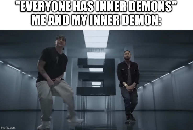 i dont see a difference | "EVERYONE HAS INNER DEMONS"
ME AND MY INNER DEMON: | made w/ Imgflip meme maker