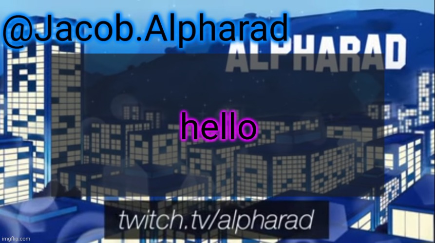Jacob Alpharad template | hello | image tagged in jacob alpharad template | made w/ Imgflip meme maker