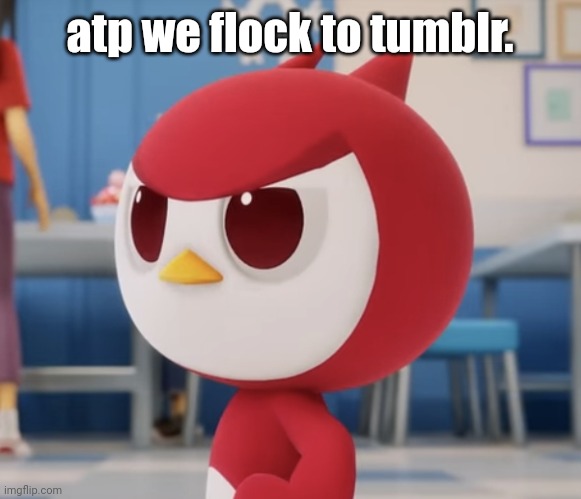 flugburgr | atp we flock to tumblr. | image tagged in flugburgr | made w/ Imgflip meme maker