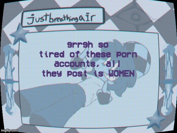 r | grrgh so tired of these porn accounts, all they post is WOMEN | made w/ Imgflip meme maker